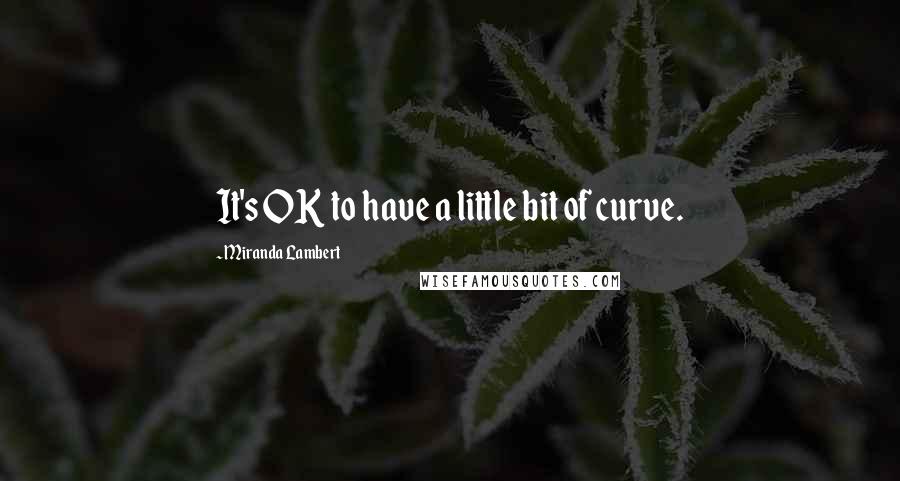 Miranda Lambert Quotes: It's OK to have a little bit of curve.