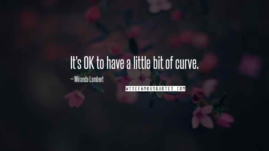Miranda Lambert Quotes: It's OK to have a little bit of curve.
