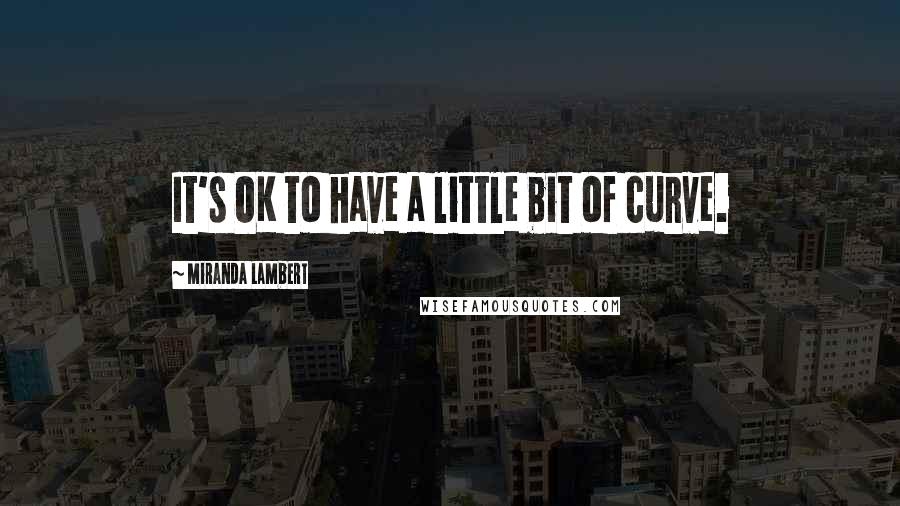 Miranda Lambert Quotes: It's OK to have a little bit of curve.