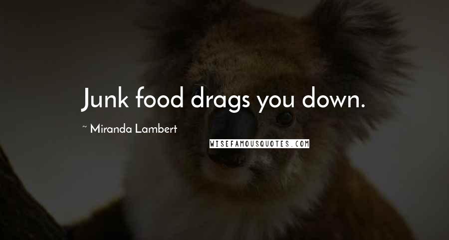 Miranda Lambert Quotes: Junk food drags you down.