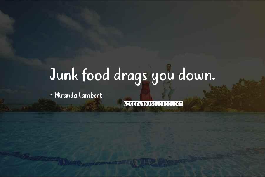 Miranda Lambert Quotes: Junk food drags you down.