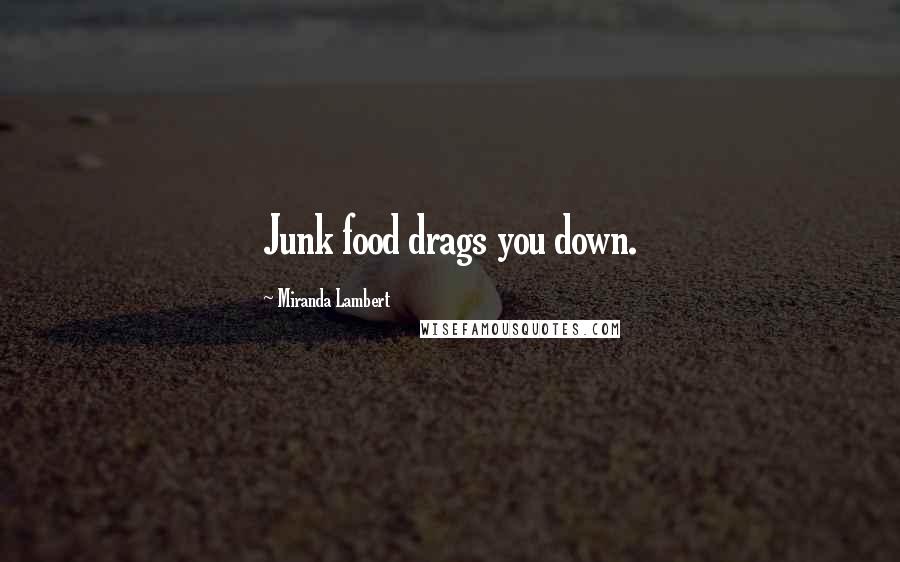 Miranda Lambert Quotes: Junk food drags you down.