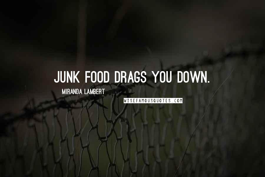 Miranda Lambert Quotes: Junk food drags you down.