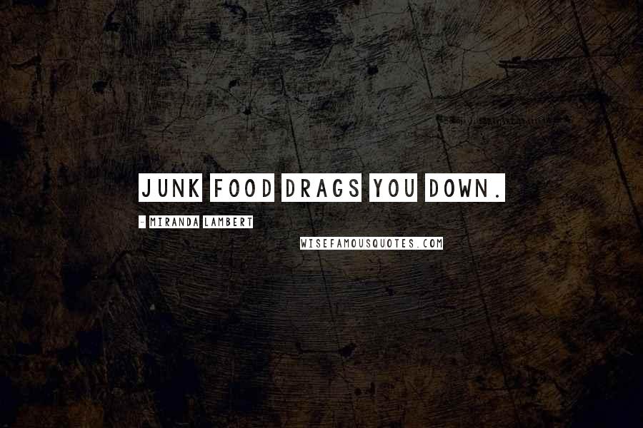 Miranda Lambert Quotes: Junk food drags you down.