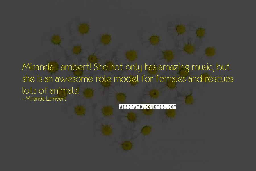 Miranda Lambert Quotes: Miranda Lambert! She not only has amazing music, but she is an awesome role model for females and rescues lots of animals!