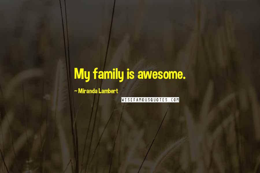 Miranda Lambert Quotes: My family is awesome.