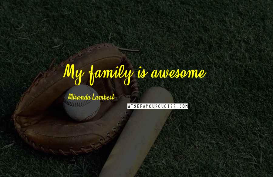 Miranda Lambert Quotes: My family is awesome.