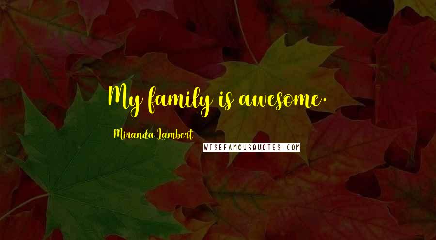Miranda Lambert Quotes: My family is awesome.
