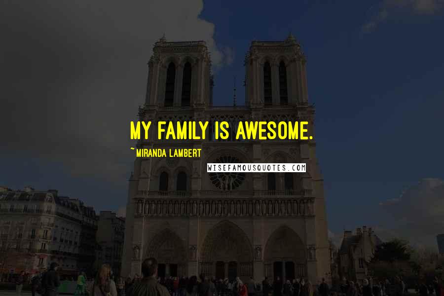 Miranda Lambert Quotes: My family is awesome.