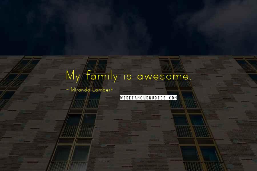 Miranda Lambert Quotes: My family is awesome.