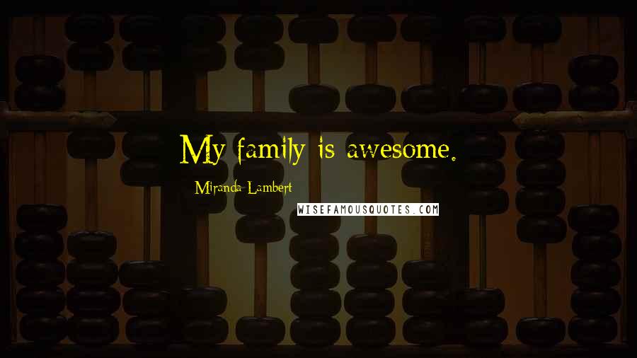 Miranda Lambert Quotes: My family is awesome.