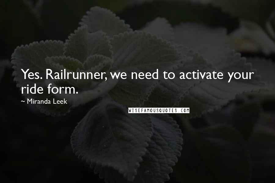 Miranda Leek Quotes: Yes. Railrunner, we need to activate your ride form.