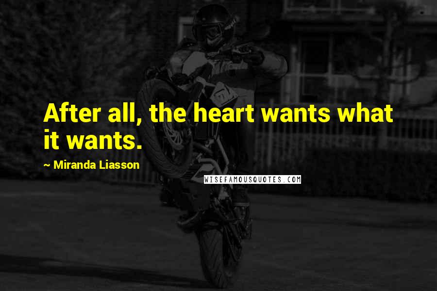 Miranda Liasson Quotes: After all, the heart wants what it wants.