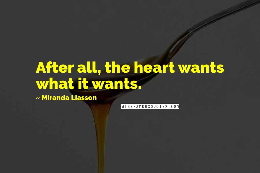 Miranda Liasson Quotes: After all, the heart wants what it wants.