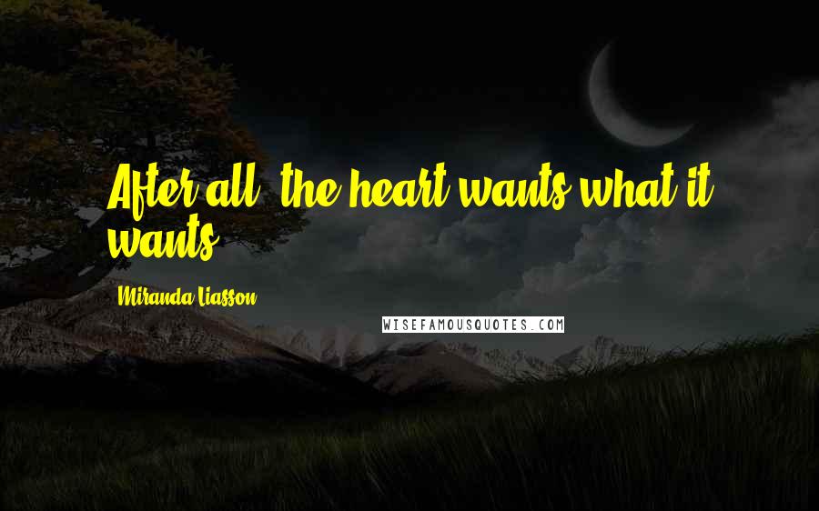 Miranda Liasson Quotes: After all, the heart wants what it wants.