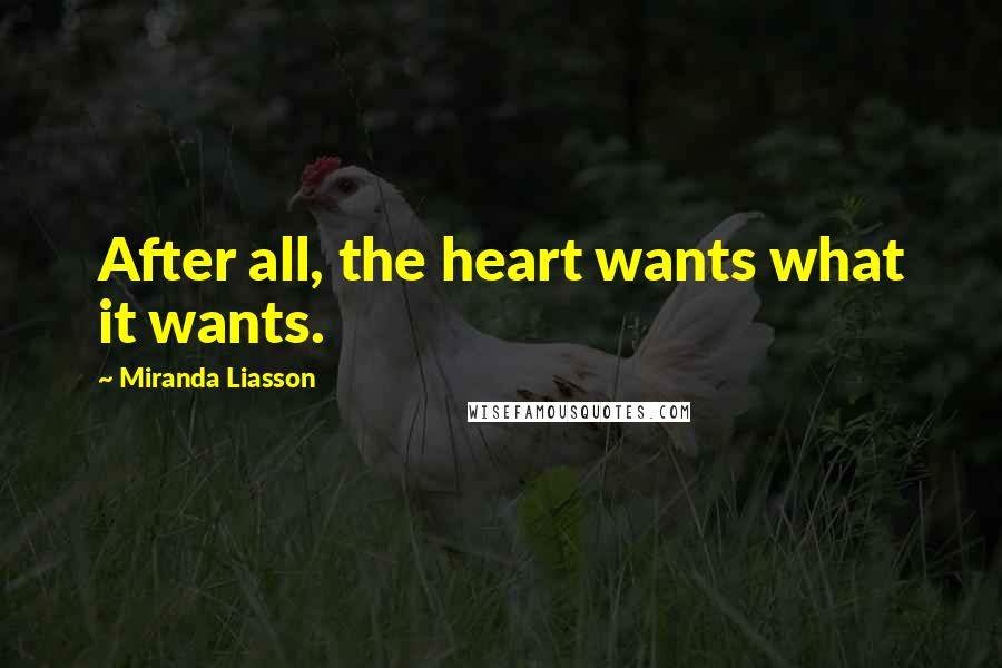 Miranda Liasson Quotes: After all, the heart wants what it wants.