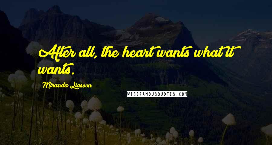 Miranda Liasson Quotes: After all, the heart wants what it wants.