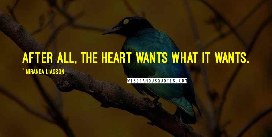 Miranda Liasson Quotes: After all, the heart wants what it wants.