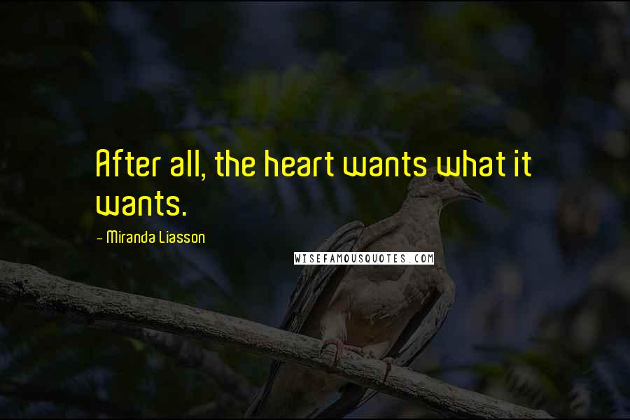 Miranda Liasson Quotes: After all, the heart wants what it wants.