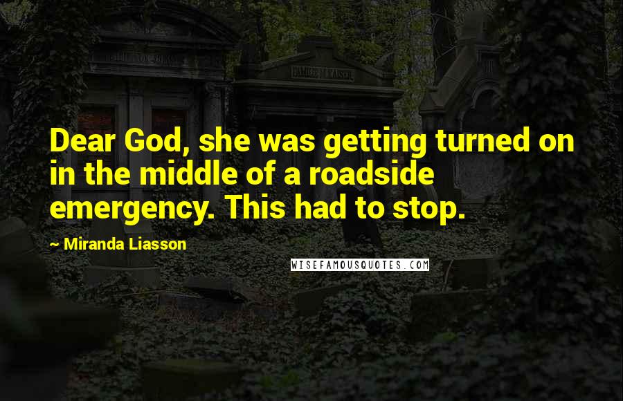 Miranda Liasson Quotes: Dear God, she was getting turned on in the middle of a roadside emergency. This had to stop.