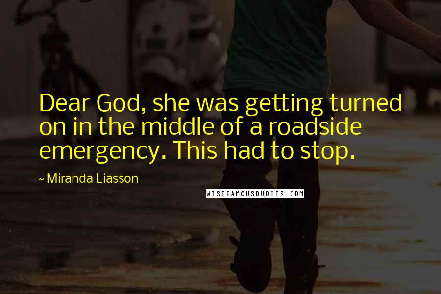 Miranda Liasson Quotes: Dear God, she was getting turned on in the middle of a roadside emergency. This had to stop.