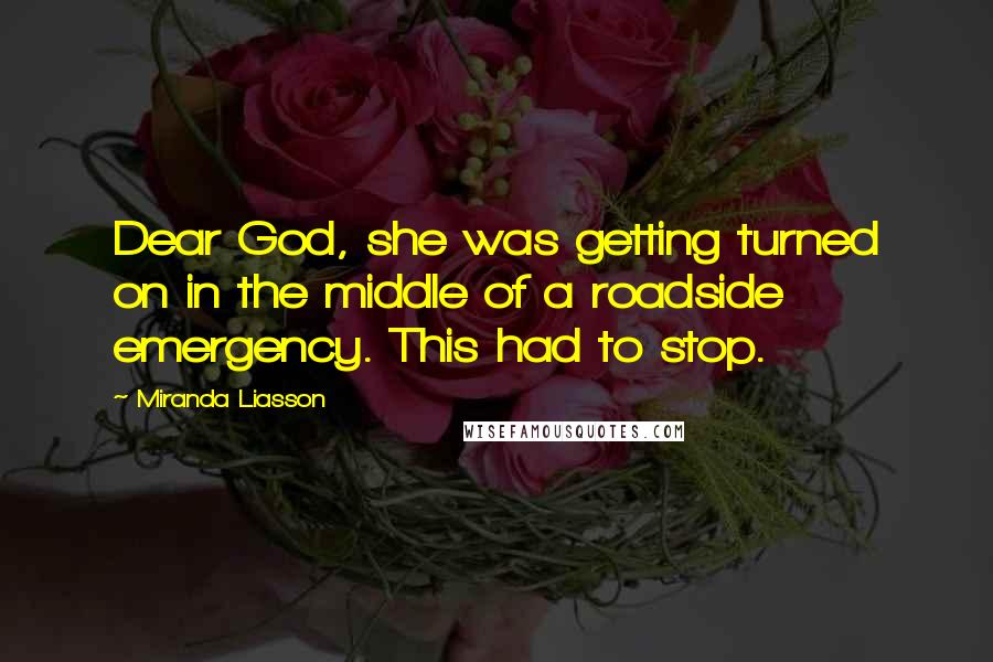 Miranda Liasson Quotes: Dear God, she was getting turned on in the middle of a roadside emergency. This had to stop.