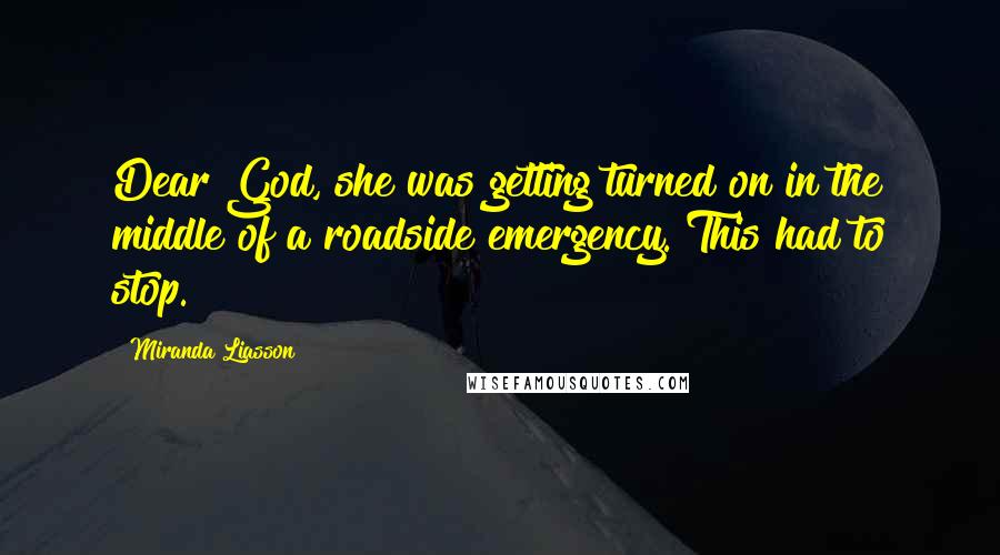 Miranda Liasson Quotes: Dear God, she was getting turned on in the middle of a roadside emergency. This had to stop.