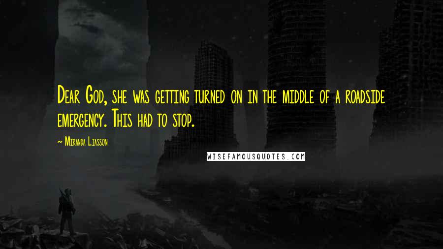 Miranda Liasson Quotes: Dear God, she was getting turned on in the middle of a roadside emergency. This had to stop.