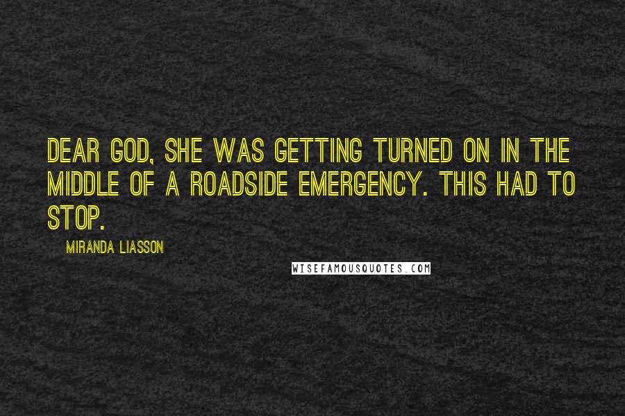 Miranda Liasson Quotes: Dear God, she was getting turned on in the middle of a roadside emergency. This had to stop.