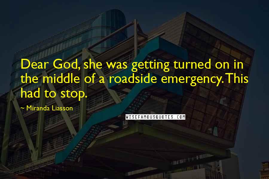 Miranda Liasson Quotes: Dear God, she was getting turned on in the middle of a roadside emergency. This had to stop.