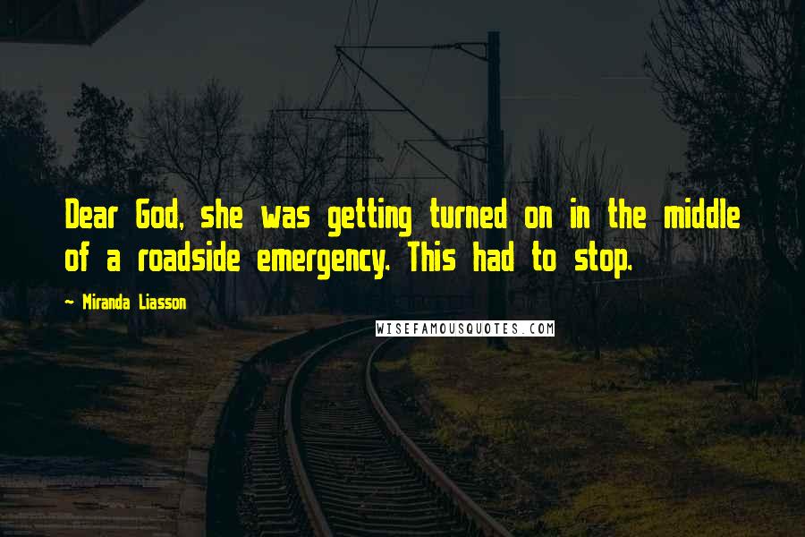 Miranda Liasson Quotes: Dear God, she was getting turned on in the middle of a roadside emergency. This had to stop.