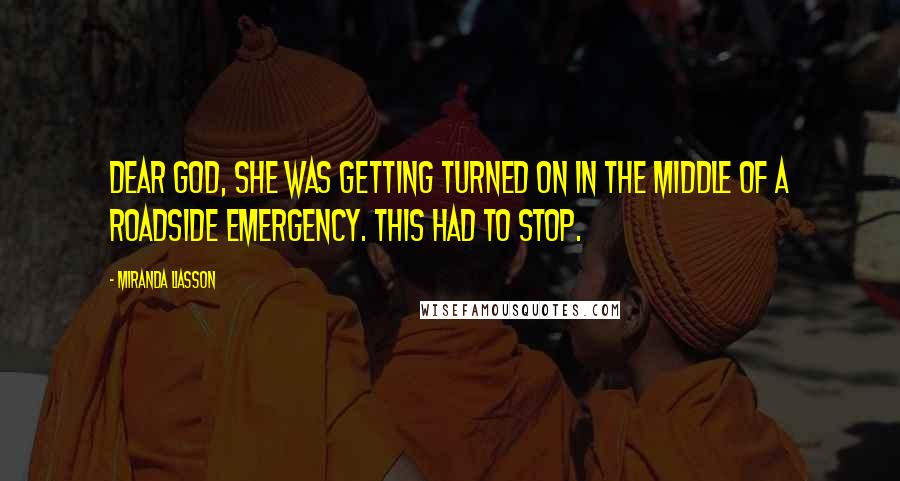 Miranda Liasson Quotes: Dear God, she was getting turned on in the middle of a roadside emergency. This had to stop.