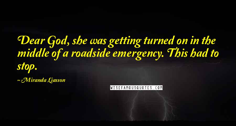 Miranda Liasson Quotes: Dear God, she was getting turned on in the middle of a roadside emergency. This had to stop.