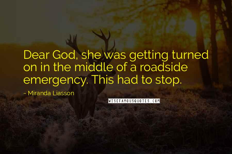 Miranda Liasson Quotes: Dear God, she was getting turned on in the middle of a roadside emergency. This had to stop.