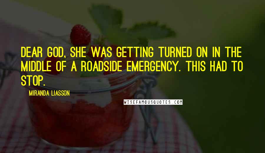 Miranda Liasson Quotes: Dear God, she was getting turned on in the middle of a roadside emergency. This had to stop.