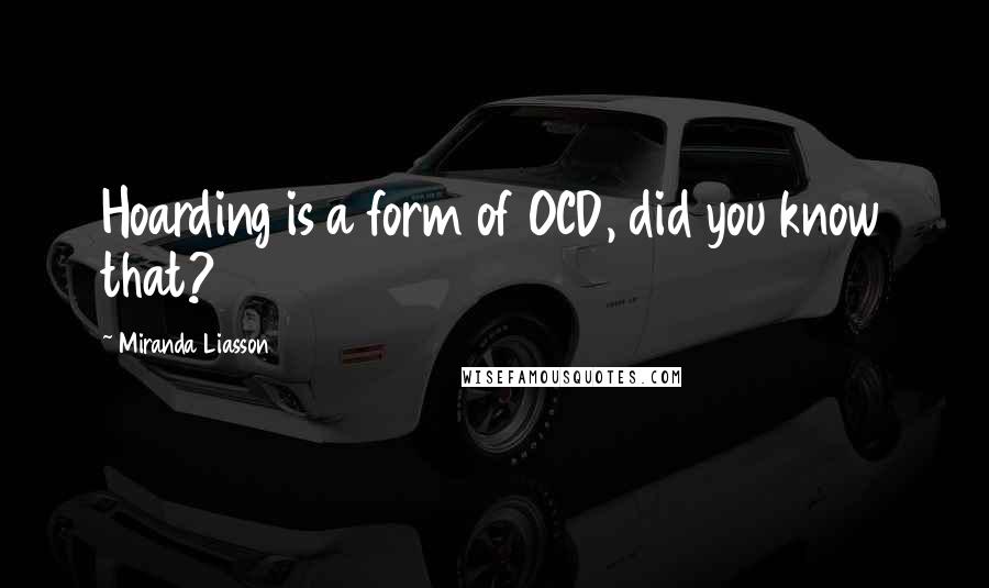 Miranda Liasson Quotes: Hoarding is a form of OCD, did you know that?