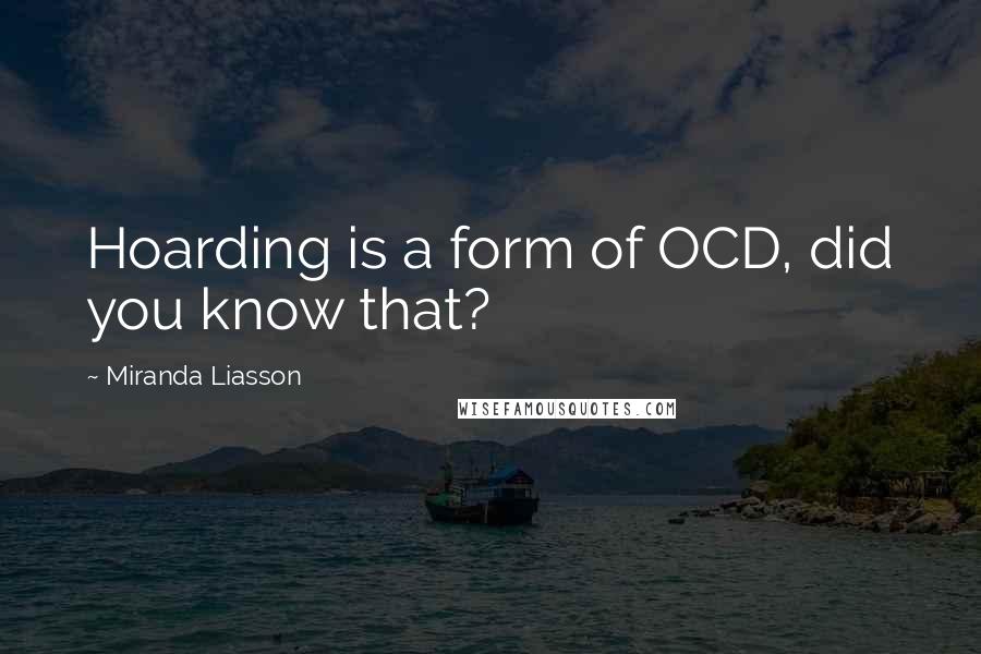 Miranda Liasson Quotes: Hoarding is a form of OCD, did you know that?