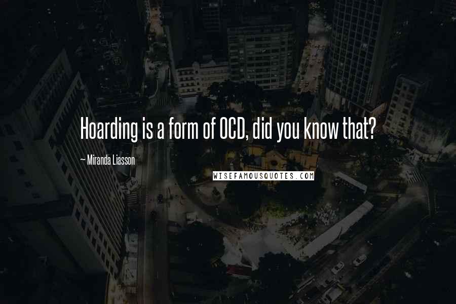 Miranda Liasson Quotes: Hoarding is a form of OCD, did you know that?