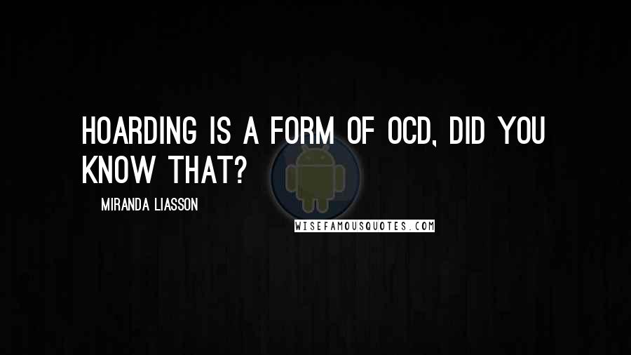 Miranda Liasson Quotes: Hoarding is a form of OCD, did you know that?