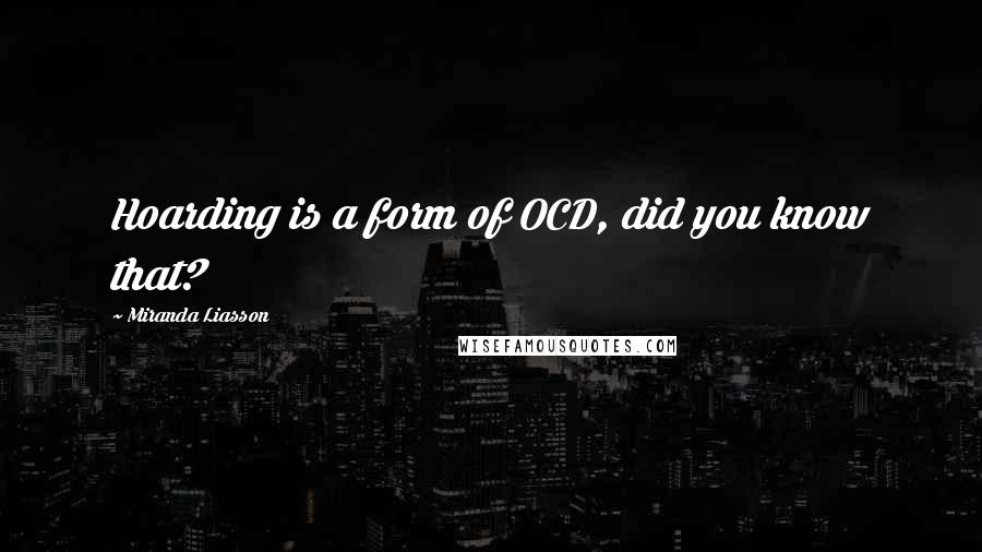 Miranda Liasson Quotes: Hoarding is a form of OCD, did you know that?