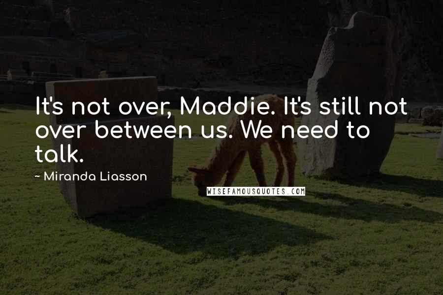 Miranda Liasson Quotes: It's not over, Maddie. It's still not over between us. We need to talk.