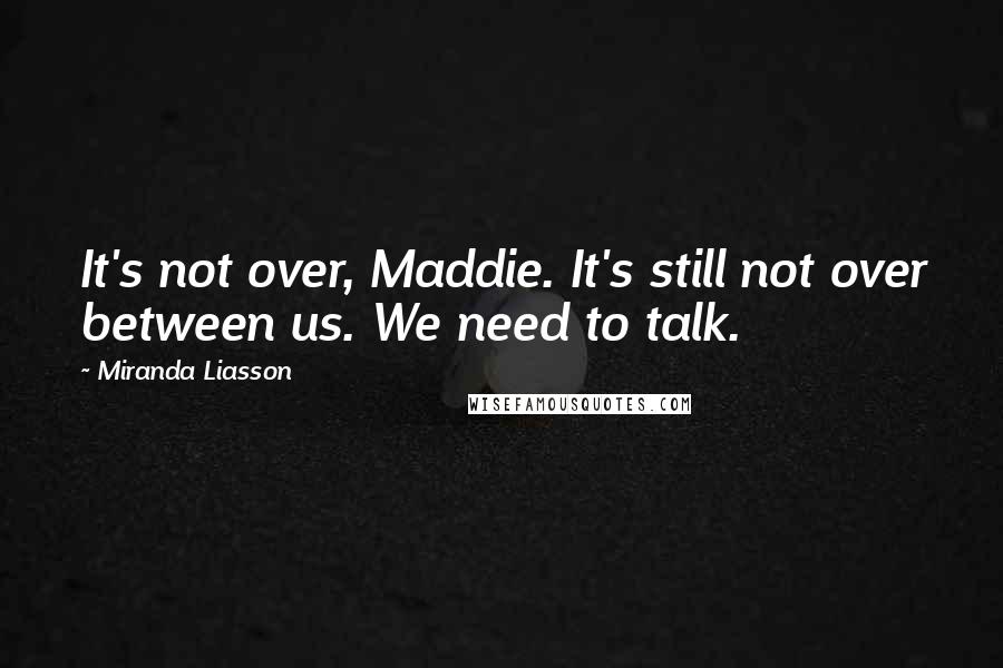 Miranda Liasson Quotes: It's not over, Maddie. It's still not over between us. We need to talk.