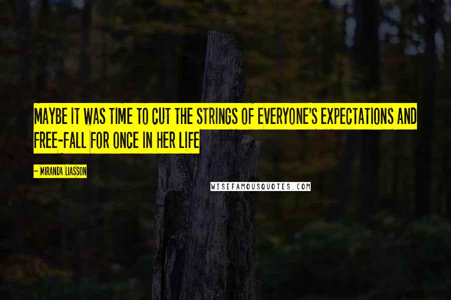 Miranda Liasson Quotes: Maybe it was time to cut the strings of everyone's expectations and free-fall for once in her life