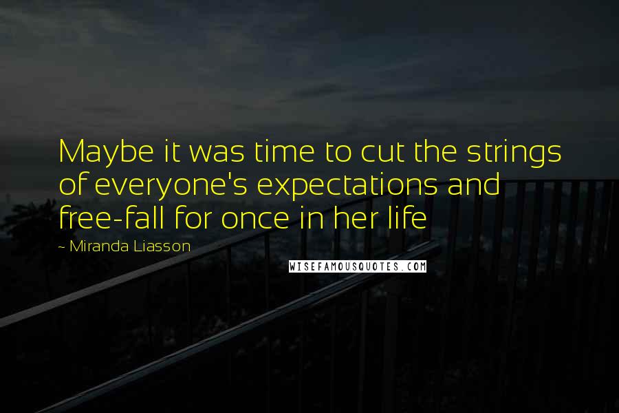 Miranda Liasson Quotes: Maybe it was time to cut the strings of everyone's expectations and free-fall for once in her life