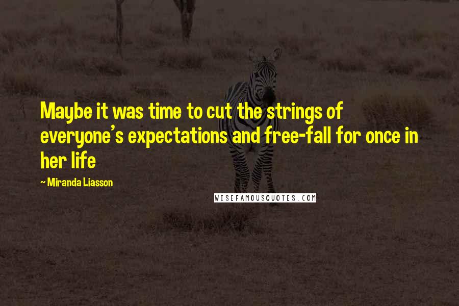 Miranda Liasson Quotes: Maybe it was time to cut the strings of everyone's expectations and free-fall for once in her life