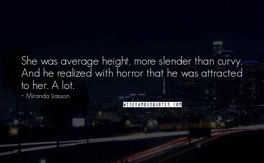 Miranda Liasson Quotes: She was average height, more slender than curvy. And he realized with horror that he was attracted to her. A lot.