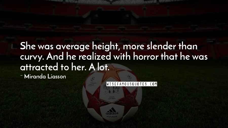 Miranda Liasson Quotes: She was average height, more slender than curvy. And he realized with horror that he was attracted to her. A lot.