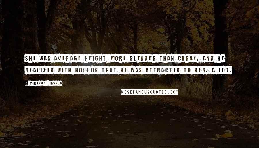 Miranda Liasson Quotes: She was average height, more slender than curvy. And he realized with horror that he was attracted to her. A lot.