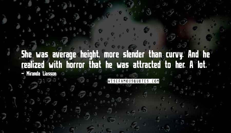 Miranda Liasson Quotes: She was average height, more slender than curvy. And he realized with horror that he was attracted to her. A lot.