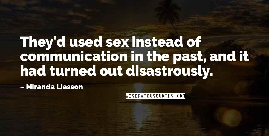 Miranda Liasson Quotes: They'd used sex instead of communication in the past, and it had turned out disastrously.